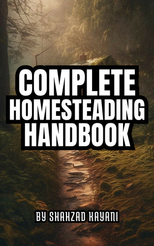 My Complete Homesteading Handbook by Shahzad Kayani